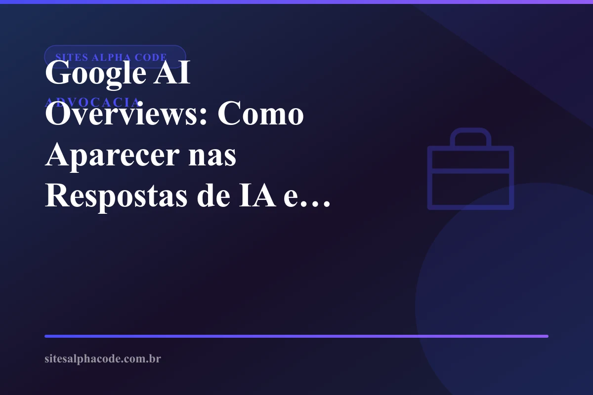 Google AI Overviews: Como Aparecer nas Respostas de IA e Não Perder Tráfego em 2026